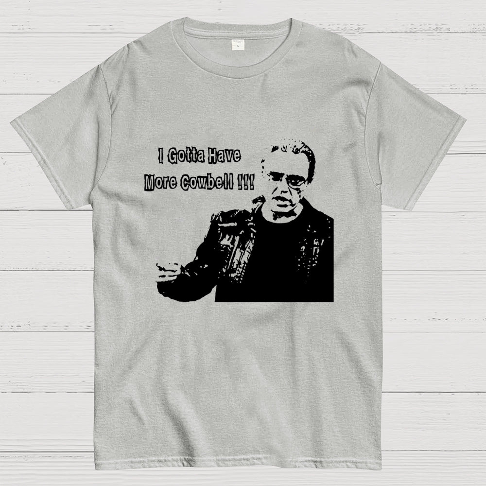 Gotta Have More Cowbell  T-Shirt