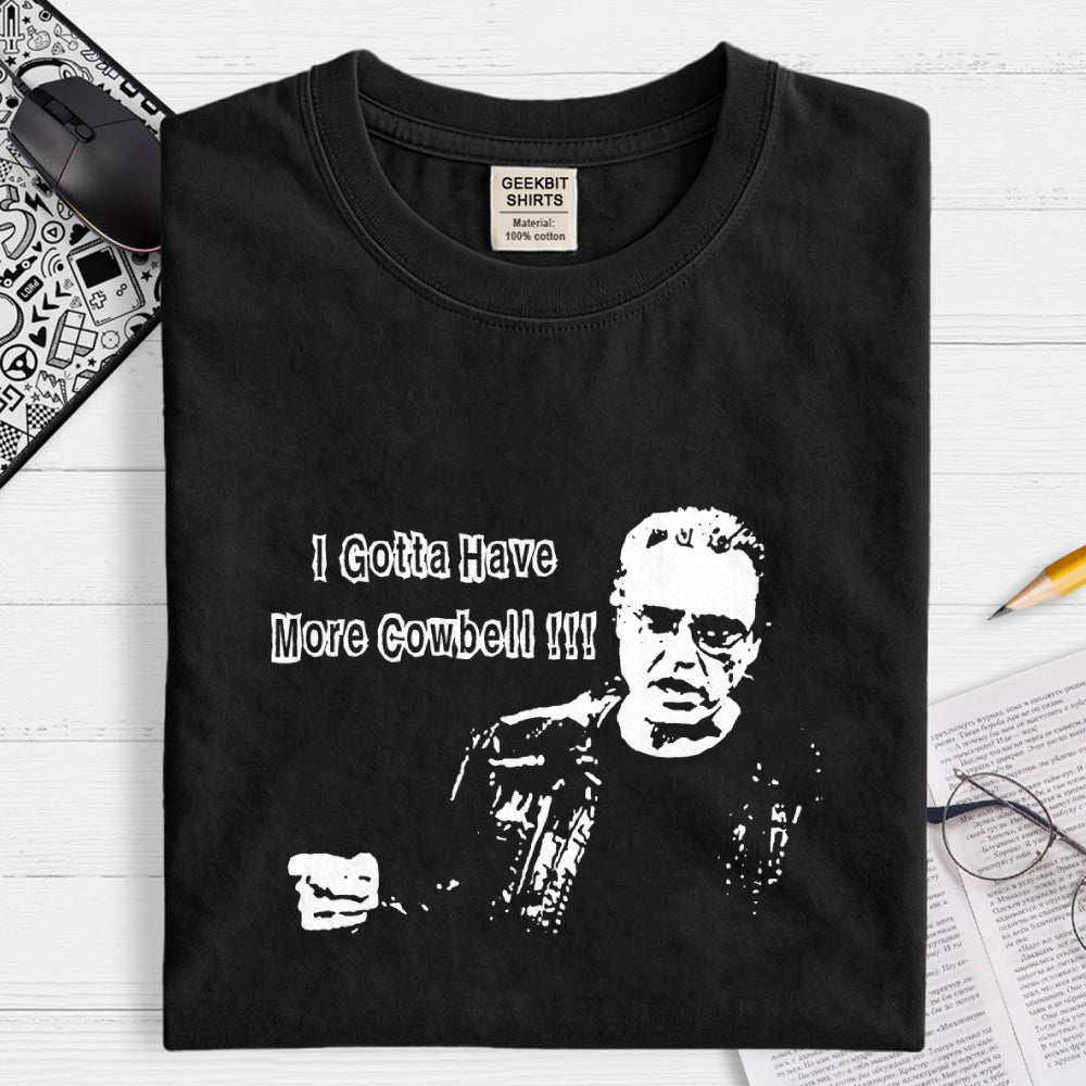 Gotta Have More Cowbell  T-Shirt