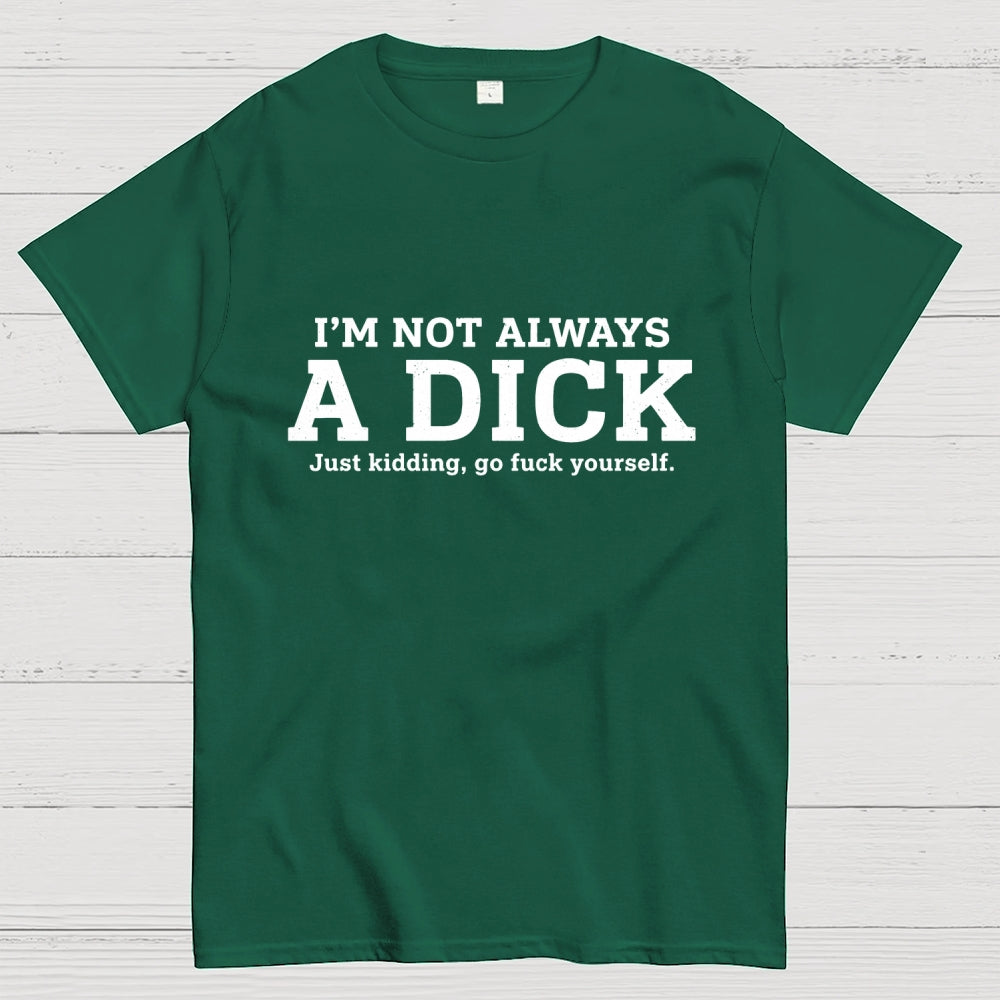 I'm Not Always A Dick Just Kidding Art Print  T-Shirt
