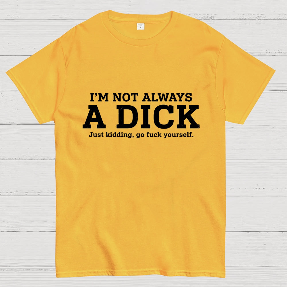 I'm Not Always A Dick Just Kidding Art Print  T-Shirt