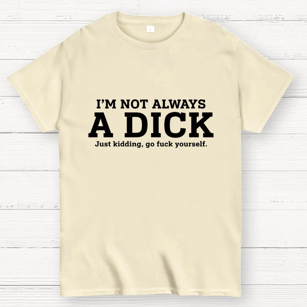 I'm Not Always A Dick Just Kidding Art Print  T-Shirt