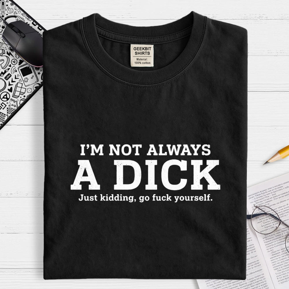 I'm Not Always A Dick Just Kidding Art Print  T-Shirt