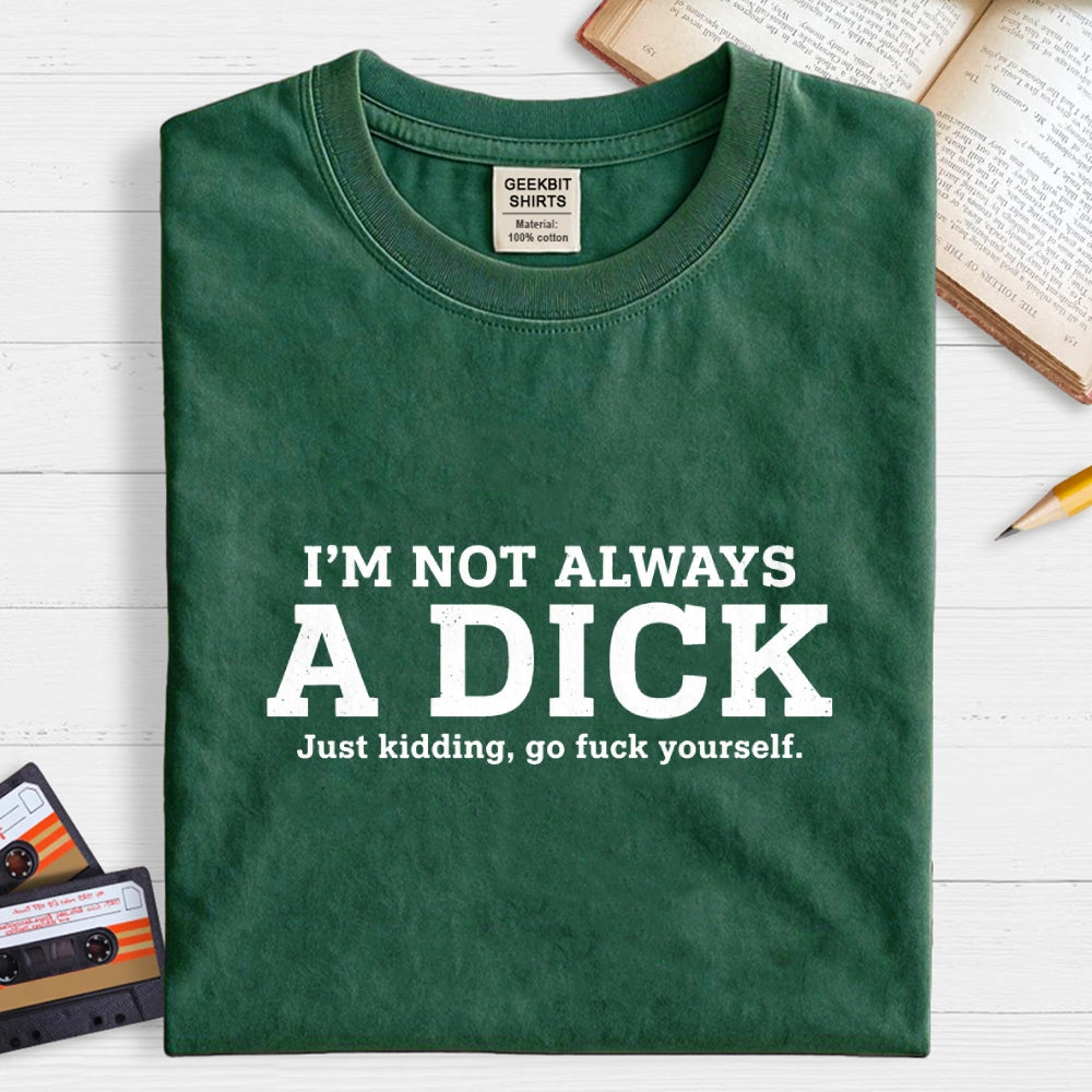 I'm Not Always A Dick Just Kidding Art Print  T-Shirt