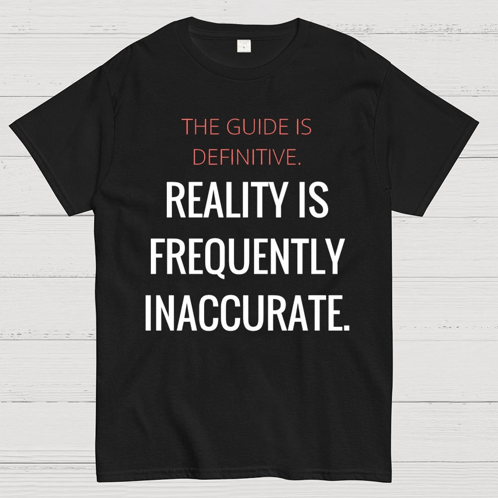 The Guide Is Definitive. Reality is frequently inaccurate  T-Shirt