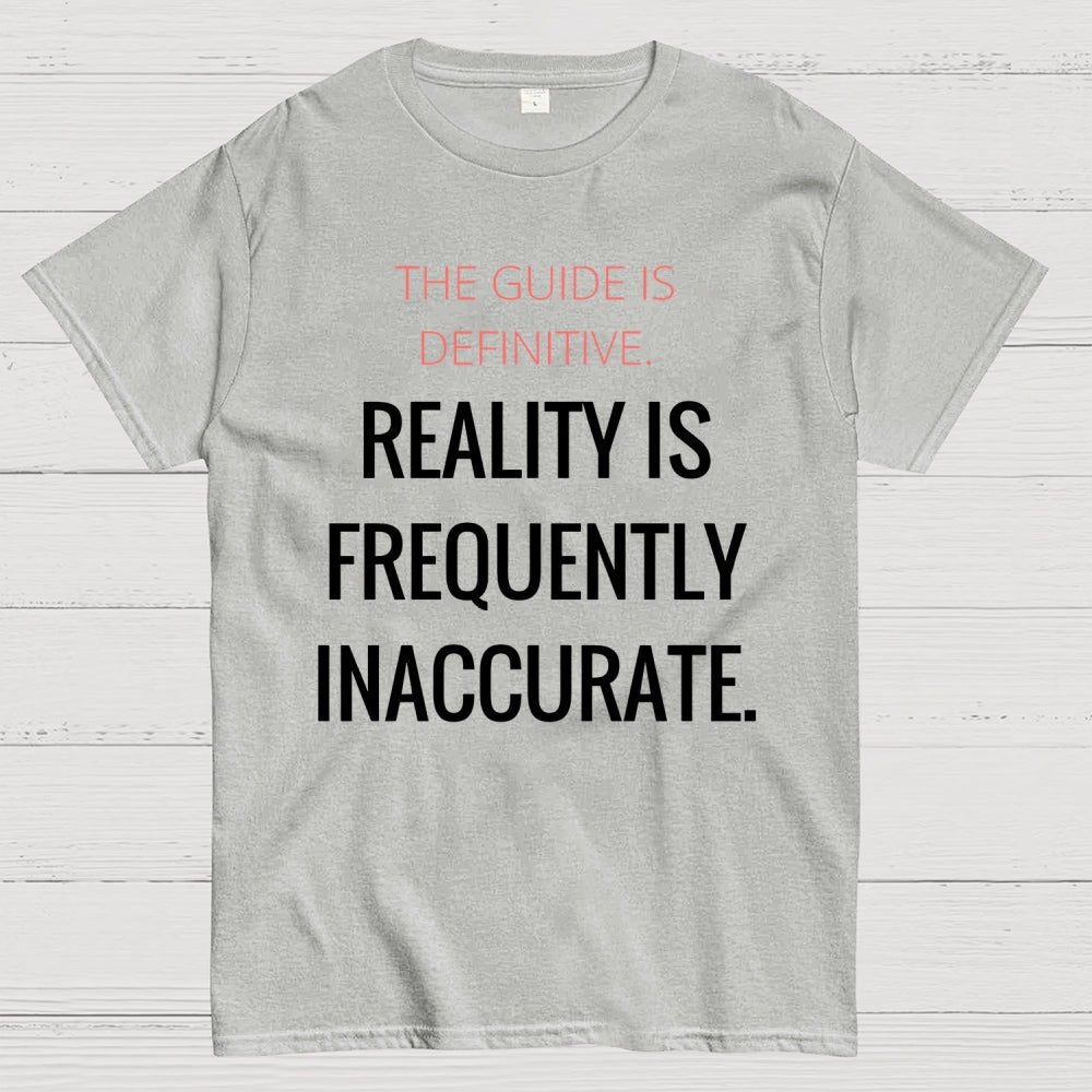 The Guide Is Definitive. Reality is frequently inaccurate  T-Shirt