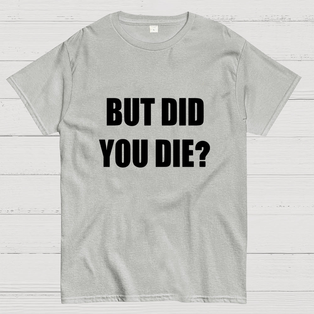But Did You Die  T-Shirt