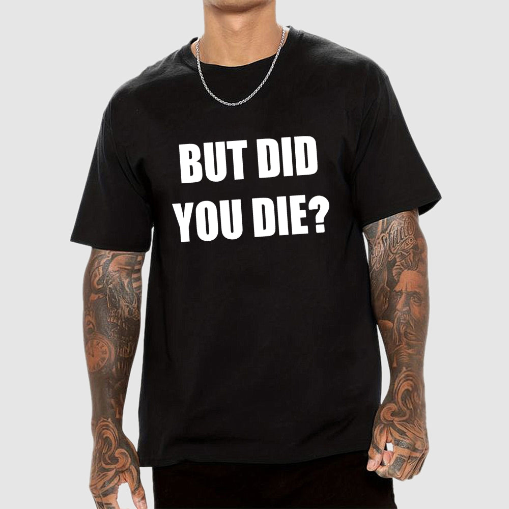 But Did You Die  T-Shirt