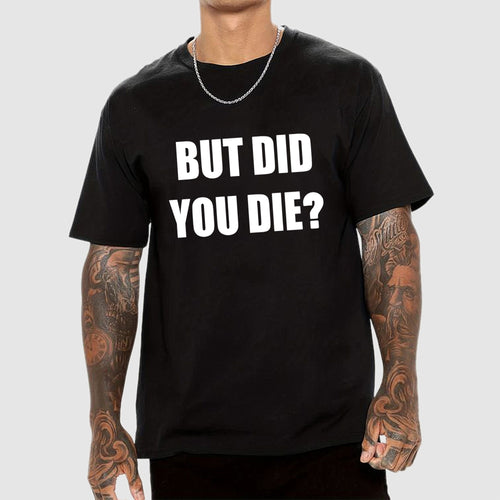 But Did You Die  T-Shirt