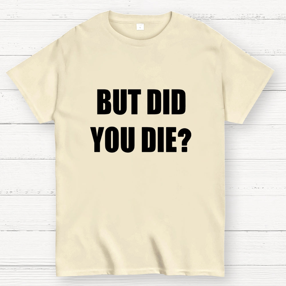 But Did You Die  T-Shirt