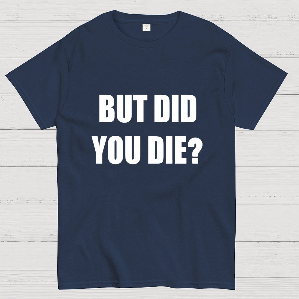 But Did You Die  T-Shirt