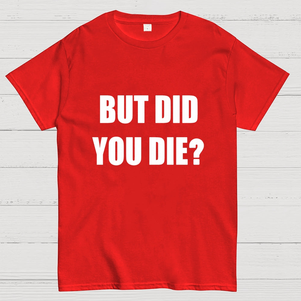 But Did You Die  T-Shirt