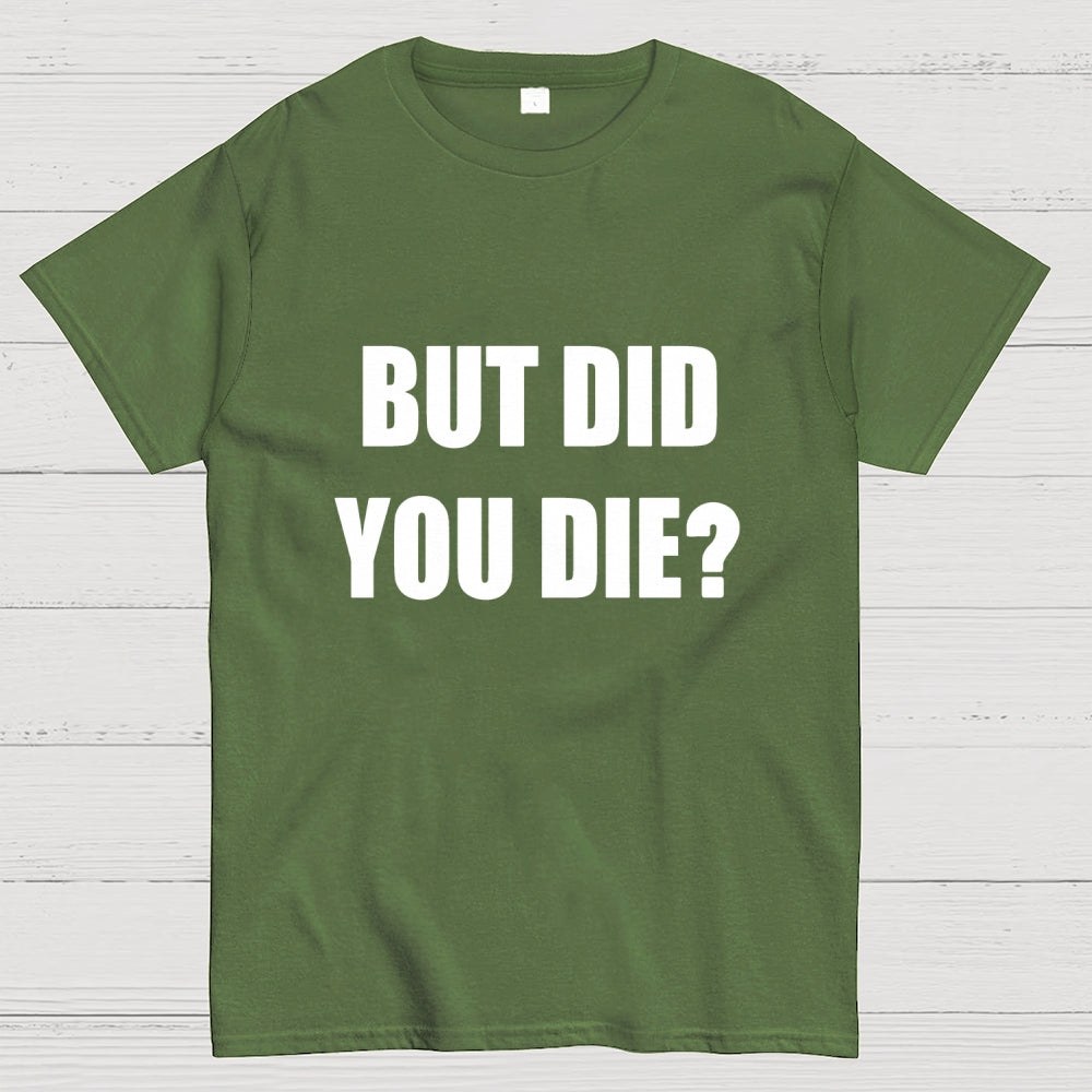 But Did You Die  T-Shirt