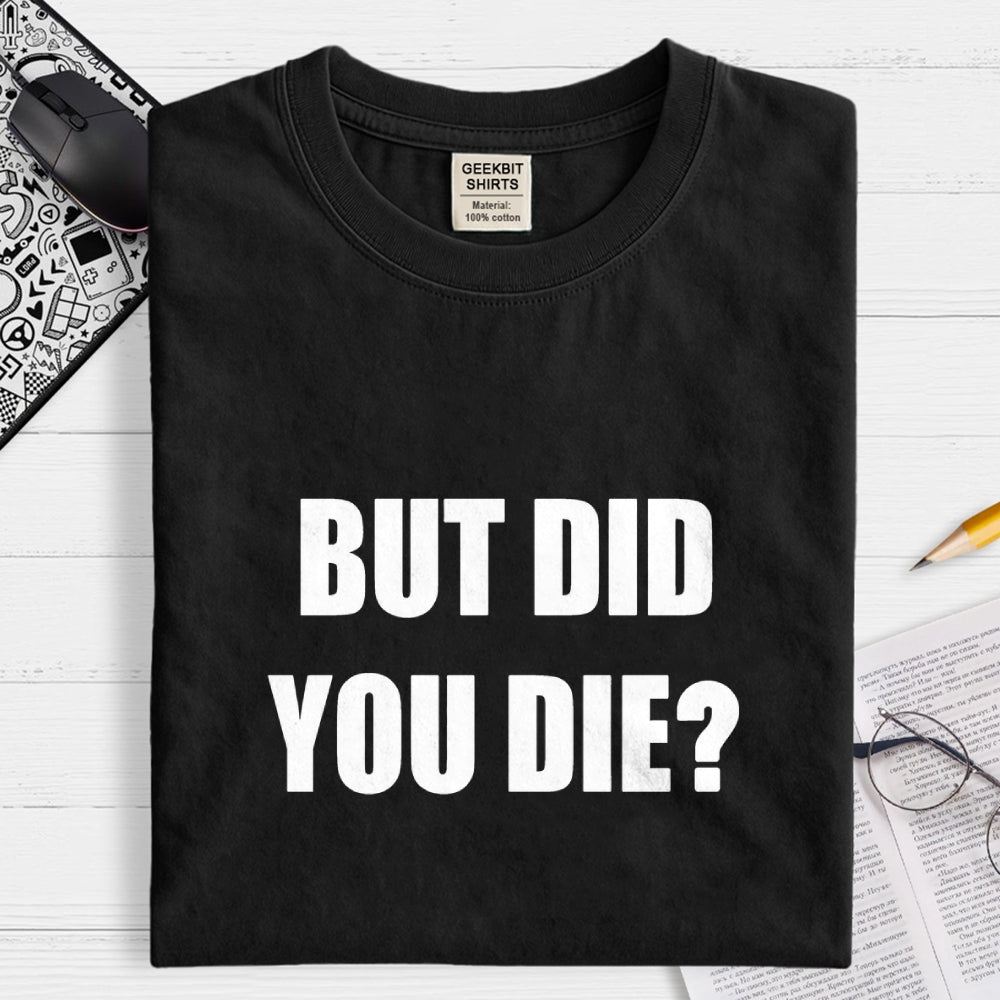 But Did You Die  T-Shirt