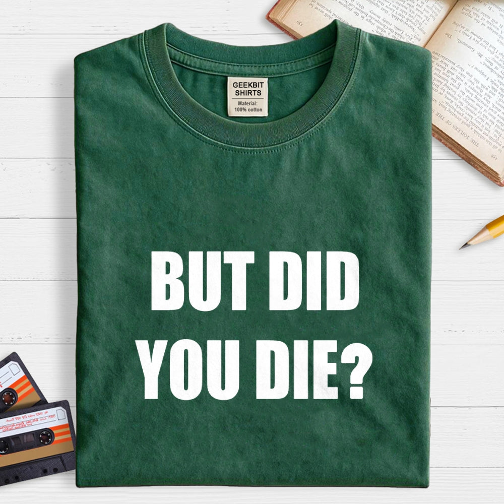 But Did You Die  T-Shirt