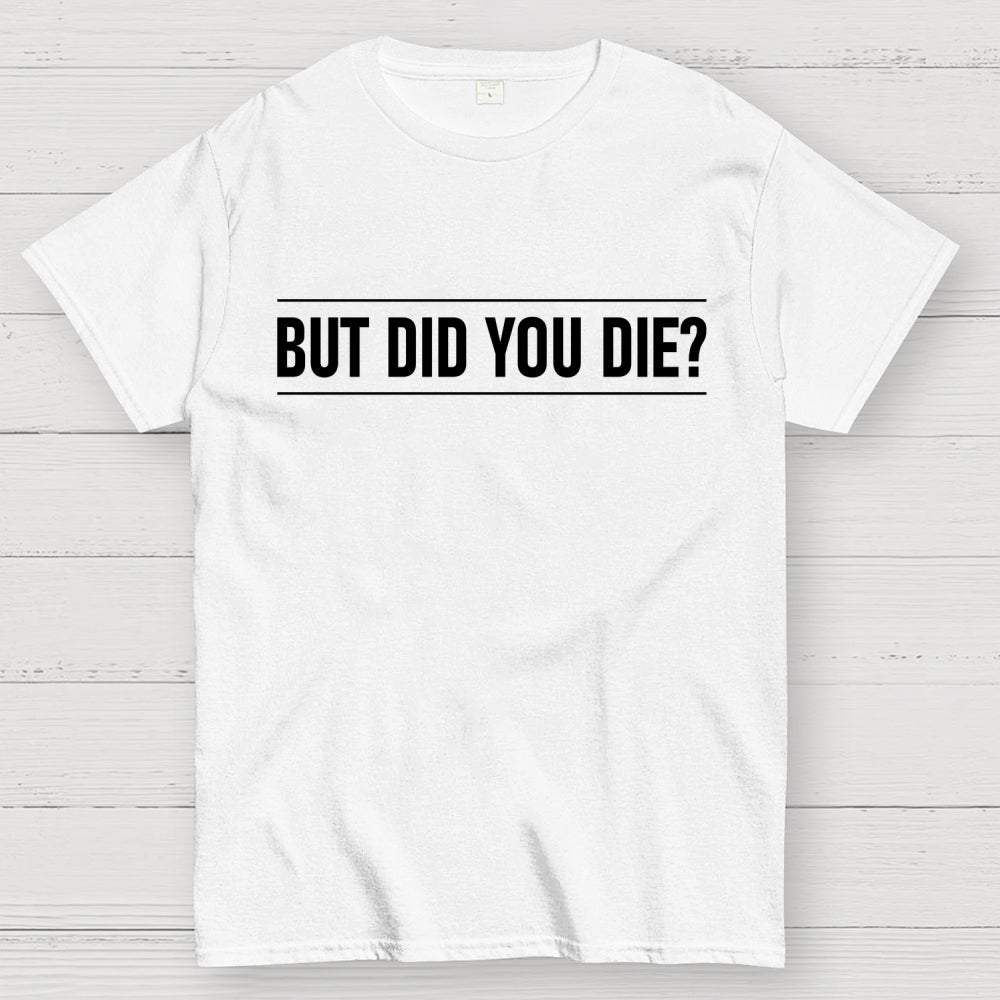But Did You Die  T-Shirt