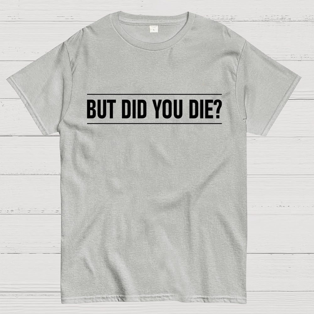 But Did You Die  T-Shirt