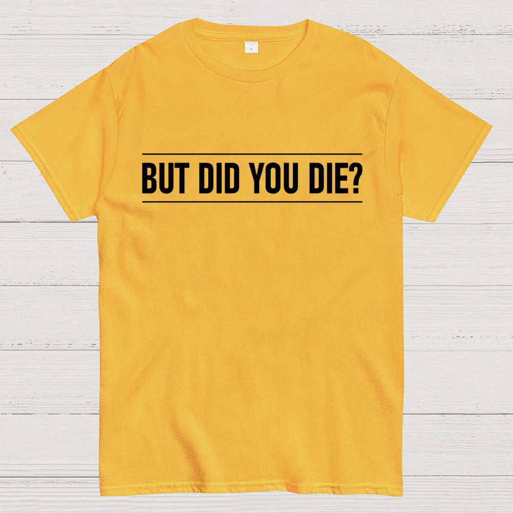 But Did You Die  T-Shirt