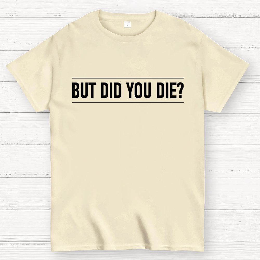 But Did You Die  T-Shirt