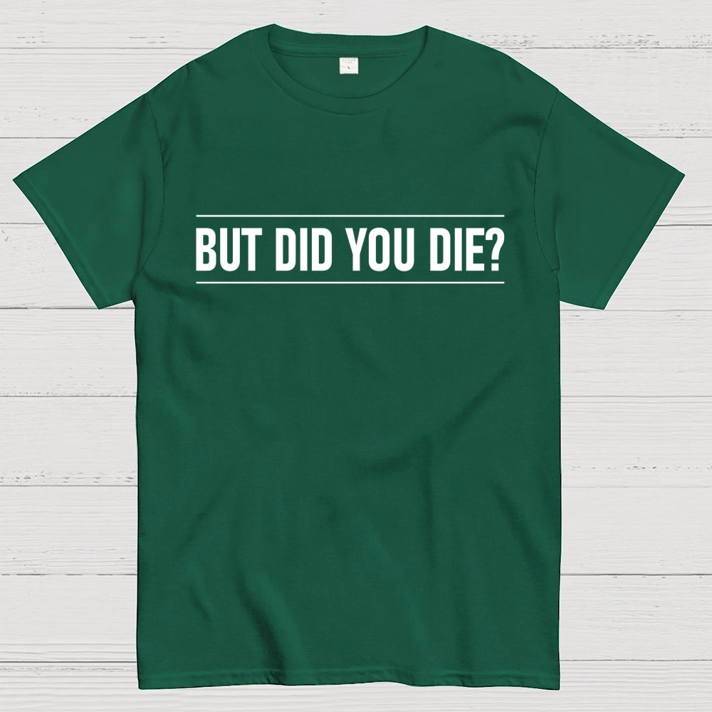 But Did You Die  T-Shirt