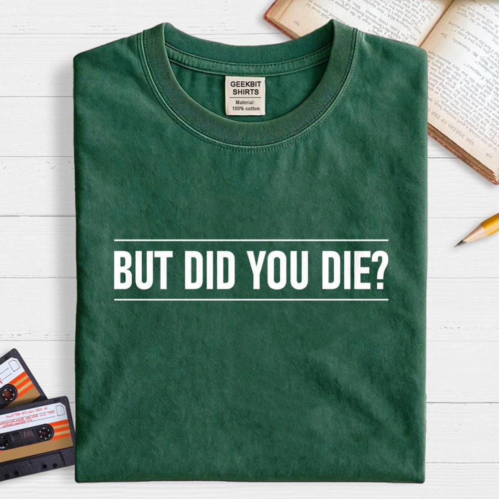 But Did You Die  T-Shirt