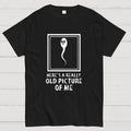 Here's A Really Old Picture Of Me  T-Shirt