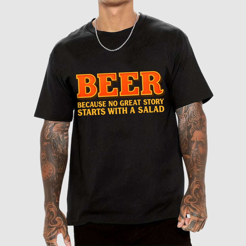 Beer Because No Great Story Starts With A Salad  T-Shirt