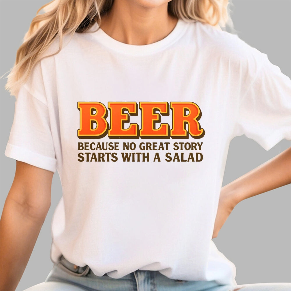 Beer Because No Great Story Starts With A Salad  T-Shirt