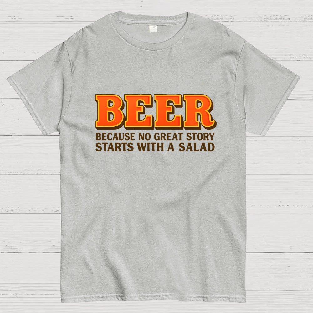 Beer Because No Great Story Starts With A Salad  T-Shirt