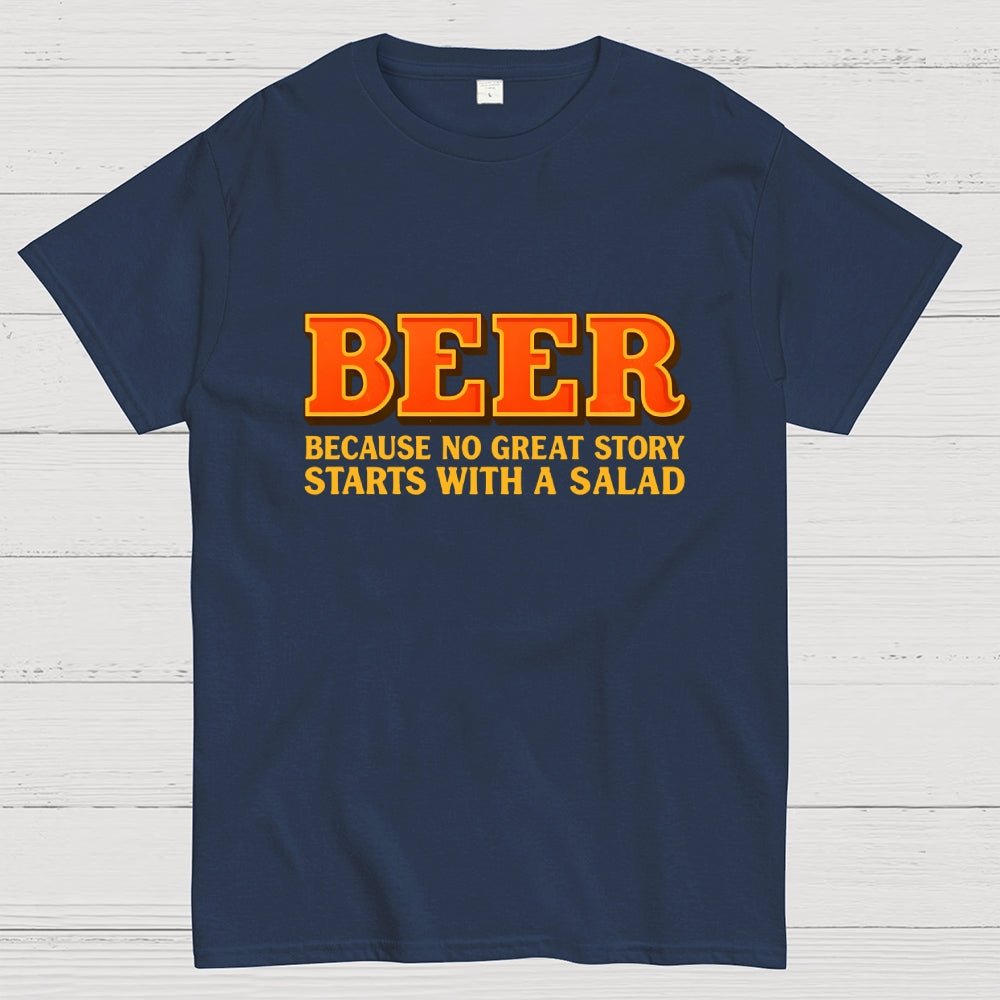 Beer Because No Great Story Starts With A Salad  T-Shirt