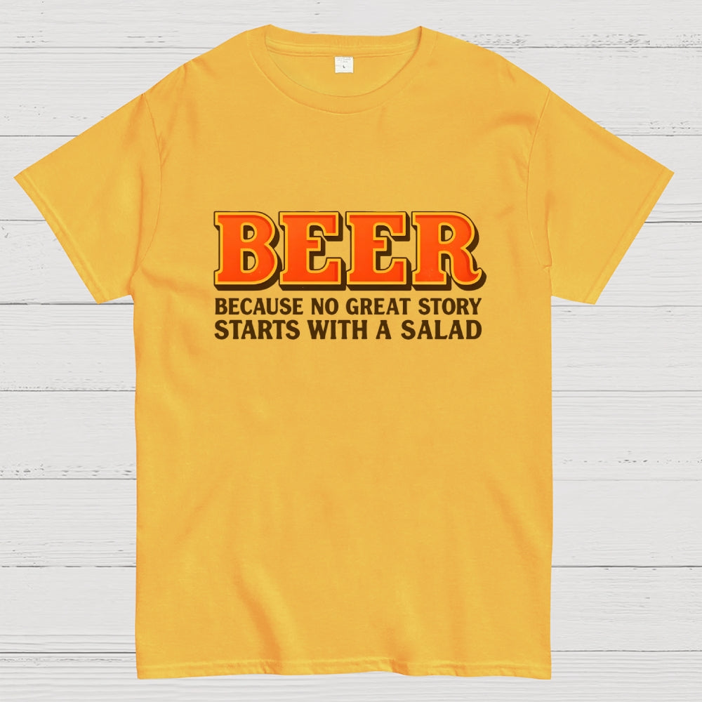 Beer Because No Great Story Starts With A Salad  T-Shirt