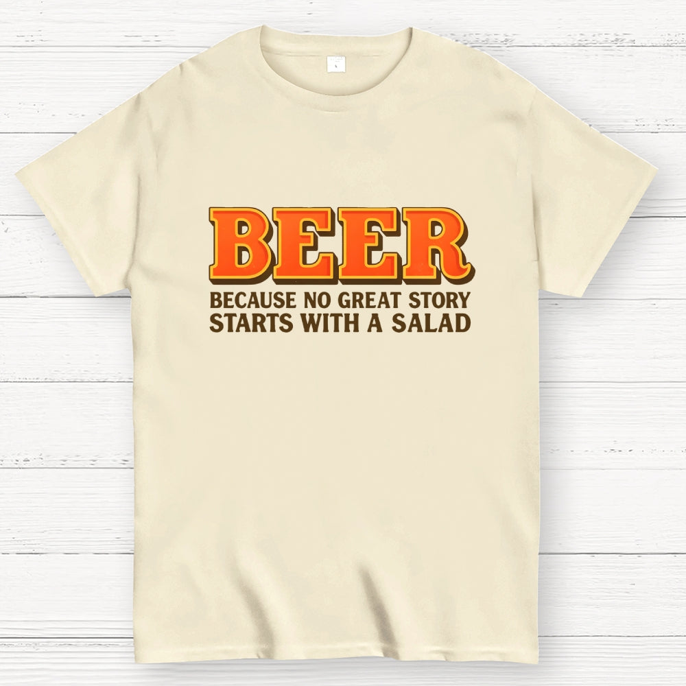 Beer Because No Great Story Starts With A Salad  T-Shirt