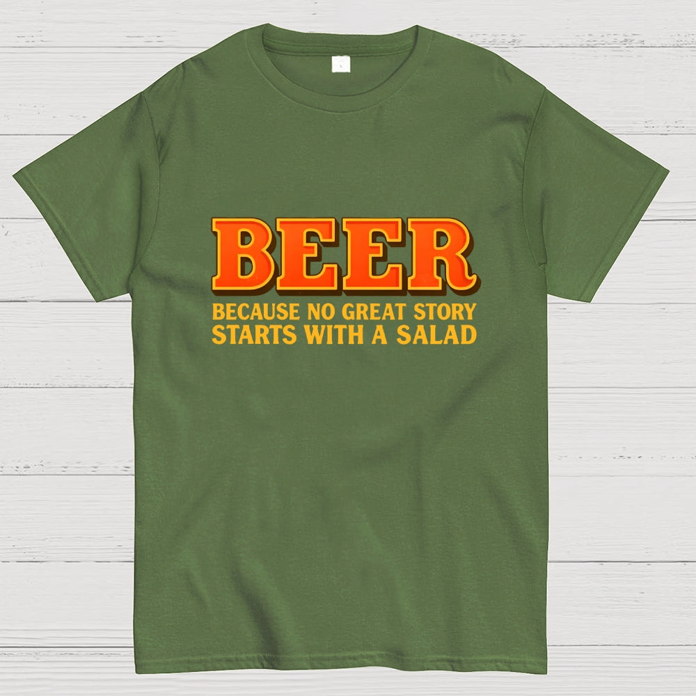 Beer Because No Great Story Starts With A Salad  T-Shirt
