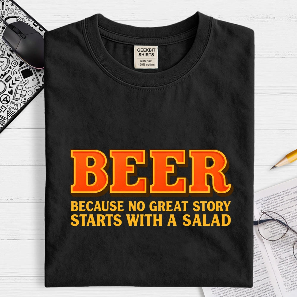 Beer Because No Great Story Starts With A Salad  T-Shirt