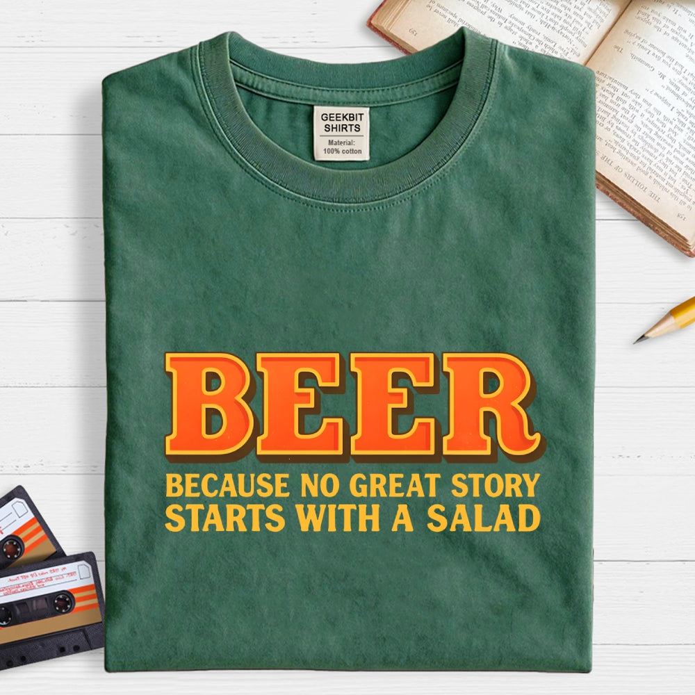 Beer Because No Great Story Starts With A Salad  T-Shirt