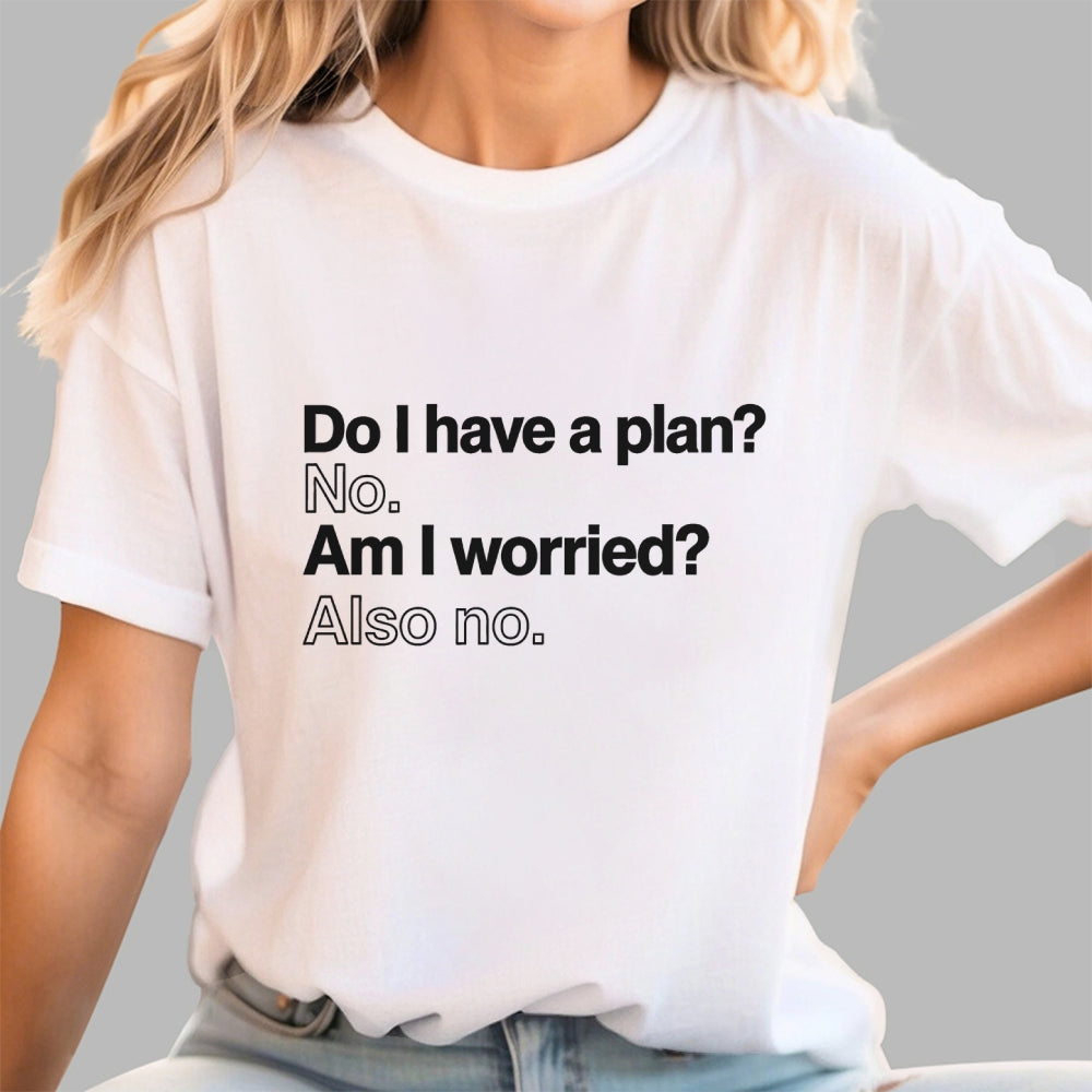 Do I have a plan? No. Am I worried? Also no.  T-Shirt