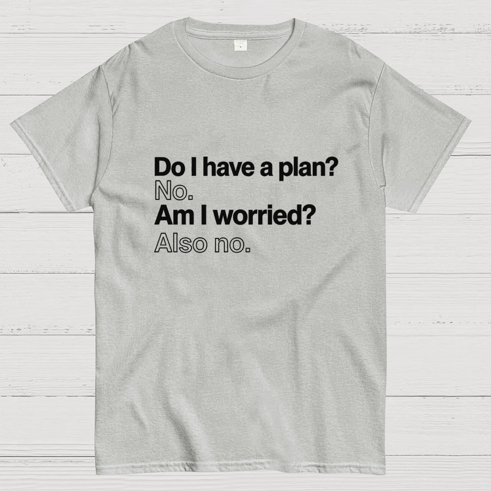 Do I have a plan? No. Am I worried? Also no.  T-Shirt
