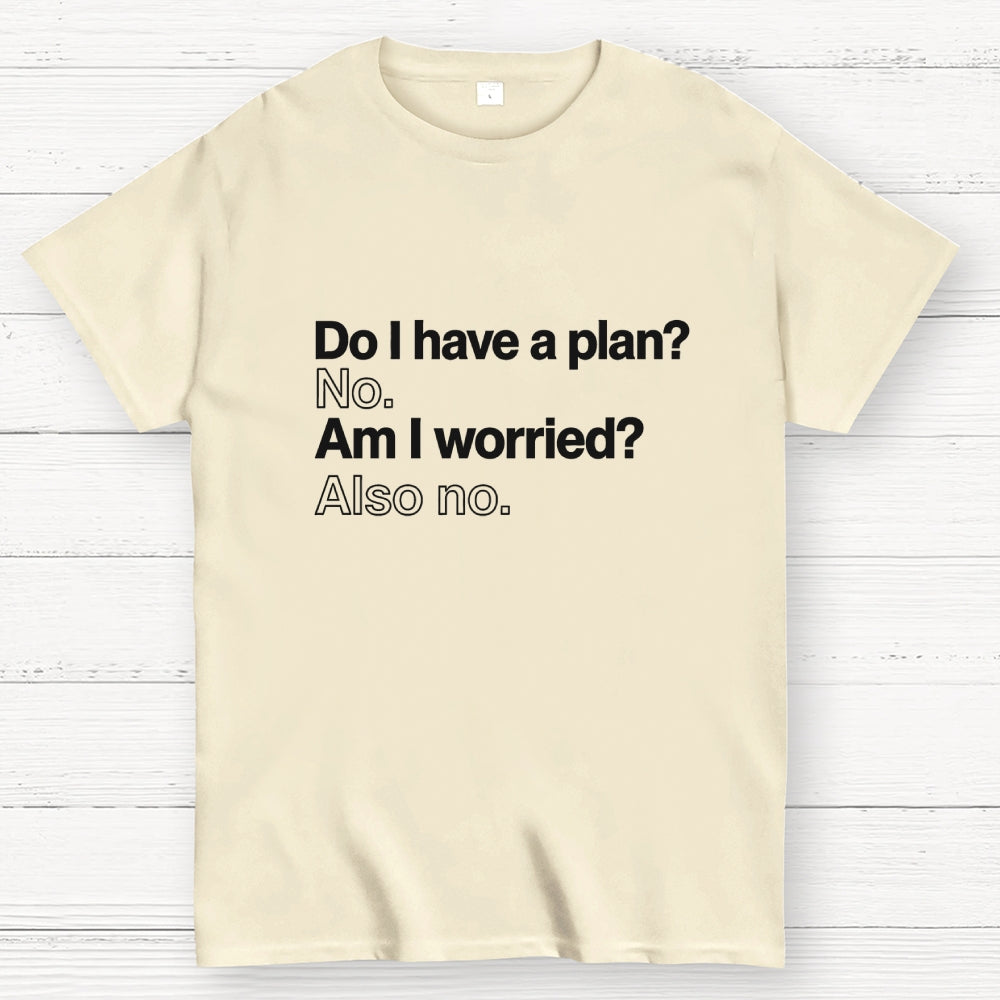 Do I have a plan? No. Am I worried? Also no.  T-Shirt