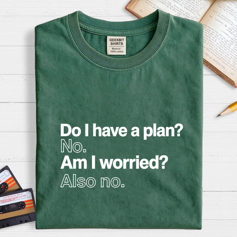 Do I have a plan? No. Am I worried? Also no.  T-Shirt