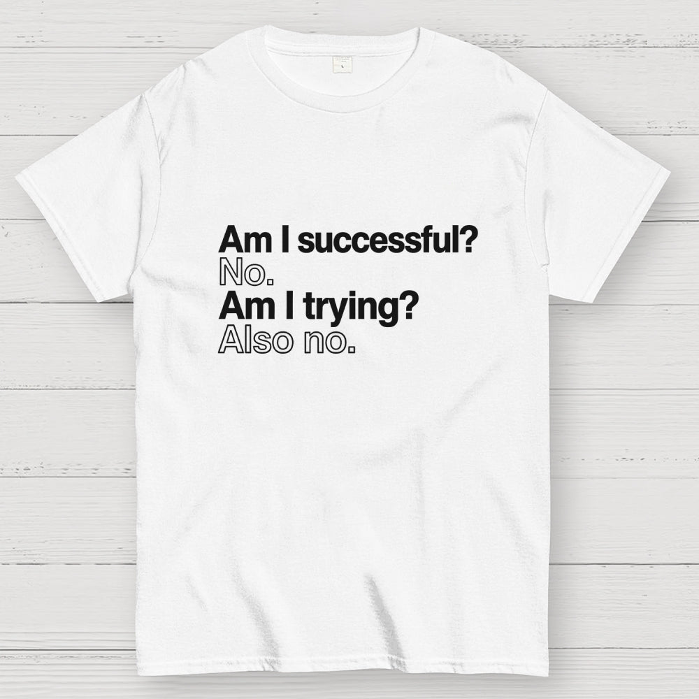 Am I successful? No. Am I trying? Also no.  T-Shirt