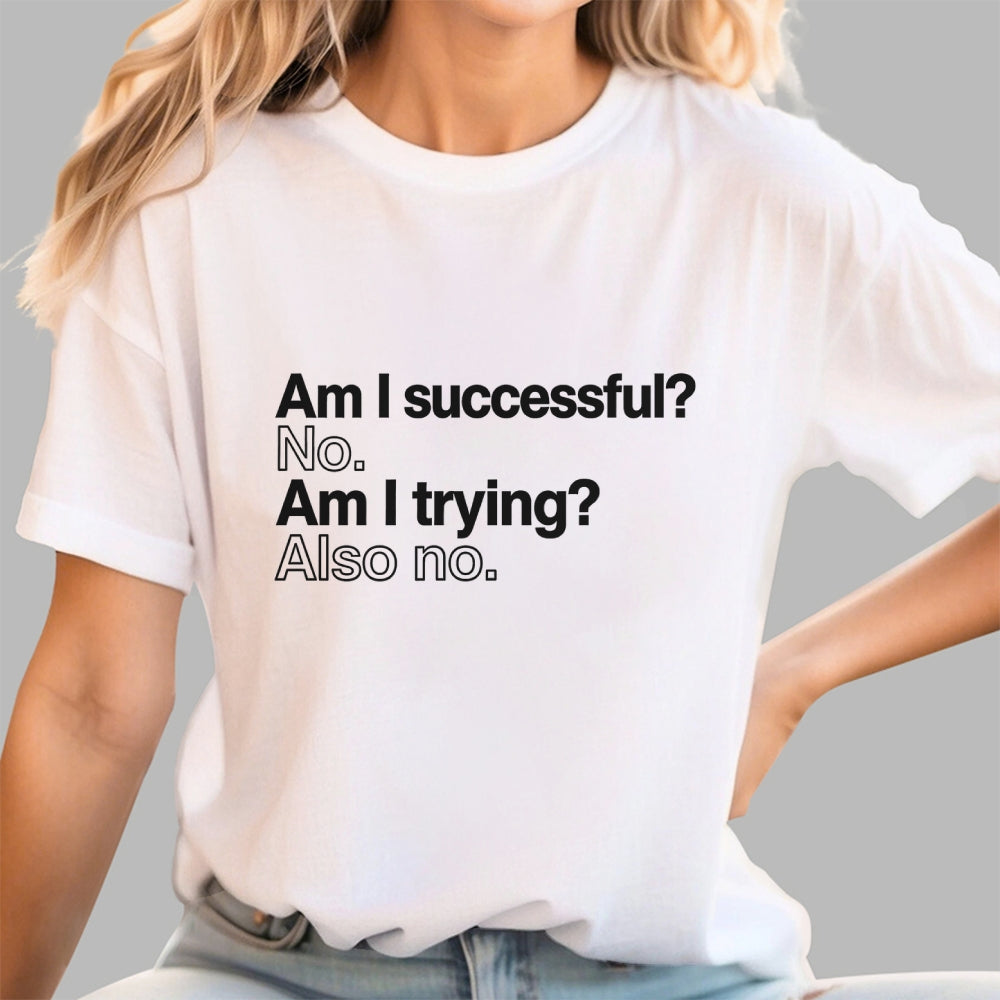 Am I successful? No. Am I trying? Also no.  T-Shirt