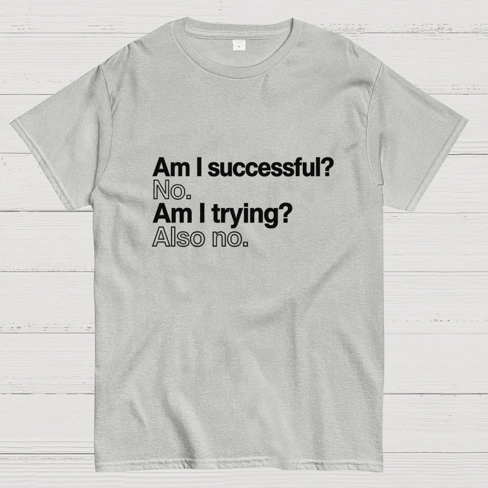 Am I successful? No. Am I trying? Also no.  T-Shirt