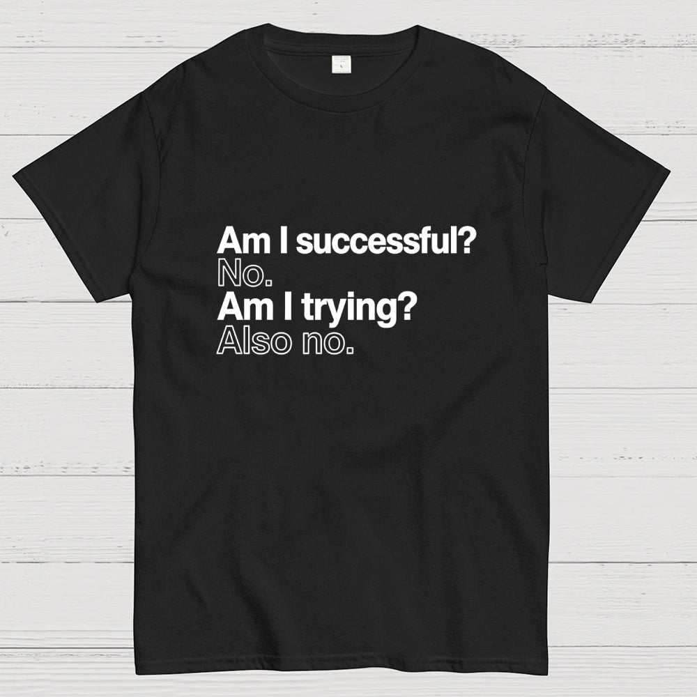 Am I successful? No. Am I trying? Also no.  T-Shirt