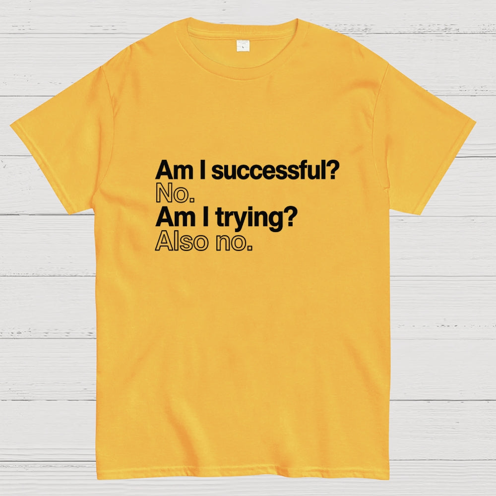 Am I successful? No. Am I trying? Also no.  T-Shirt