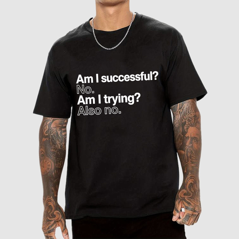 Am I successful? No. Am I trying? Also no.  T-Shirt