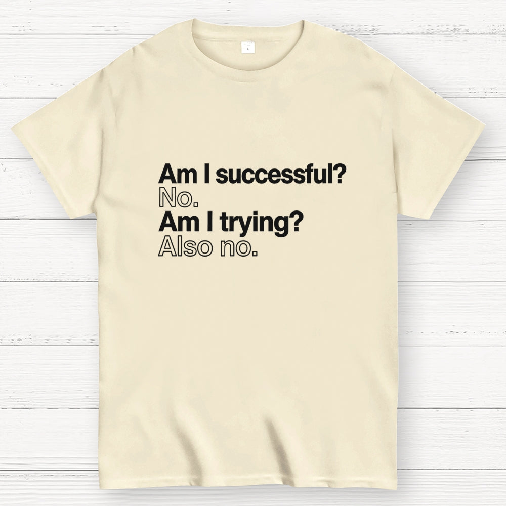 Am I successful? No. Am I trying? Also no.  T-Shirt