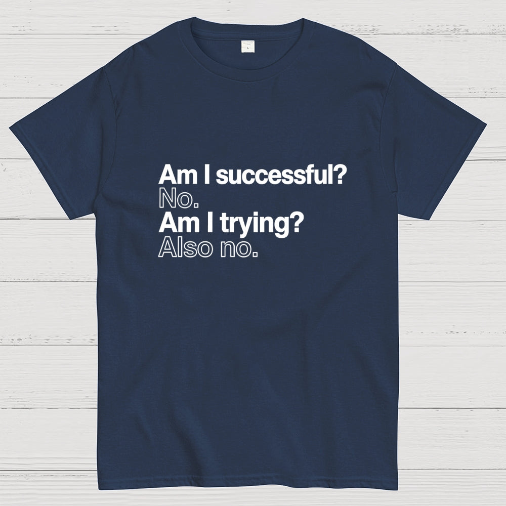 Am I successful? No. Am I trying? Also no.  T-Shirt