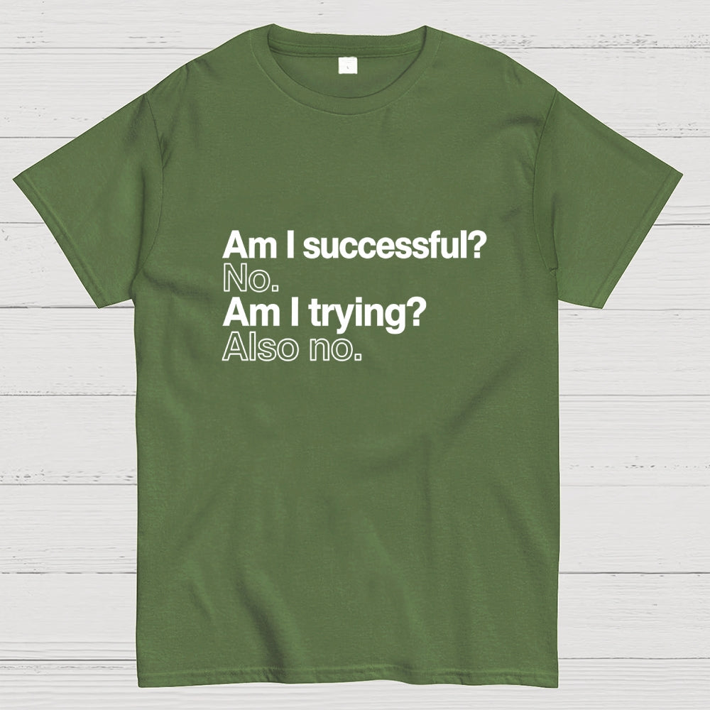 Am I successful? No. Am I trying? Also no.  T-Shirt