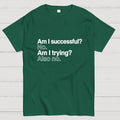 Am I successful? No. Am I trying? Also no.  T-Shirt
