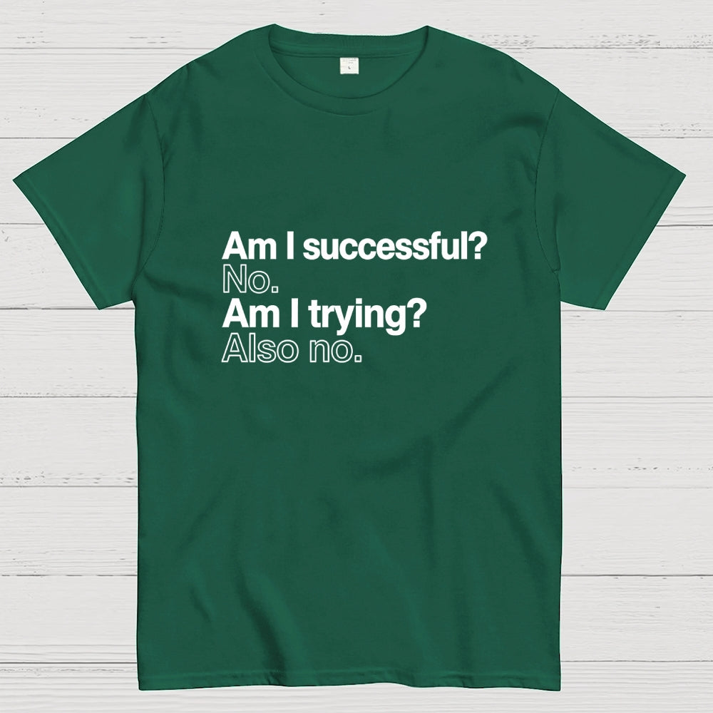 Am I successful? No. Am I trying? Also no.  T-Shirt