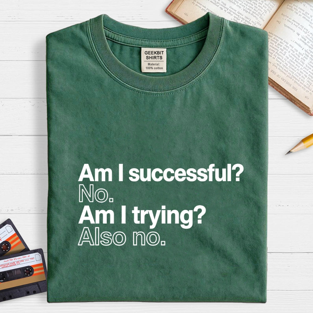 Am I successful? No. Am I trying? Also no.  T-Shirt